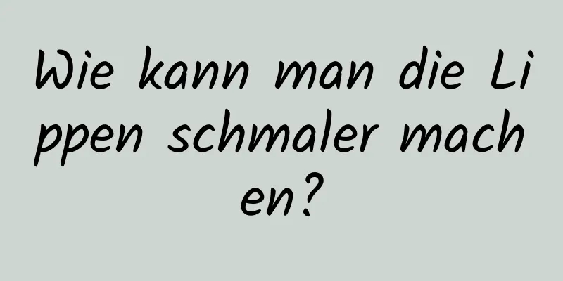 Wie kann man die Lippen schmaler machen?