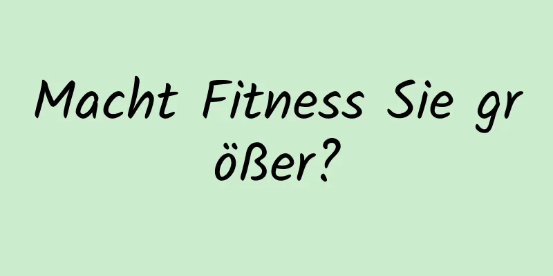 Macht Fitness Sie größer?