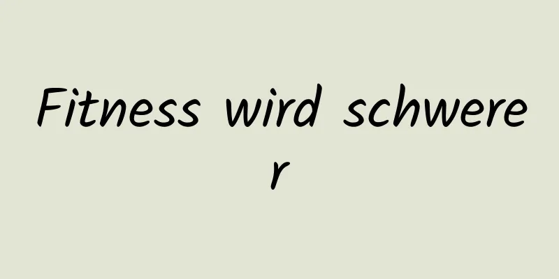 Fitness wird schwerer