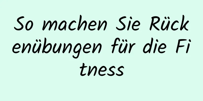 So machen Sie Rückenübungen für die Fitness