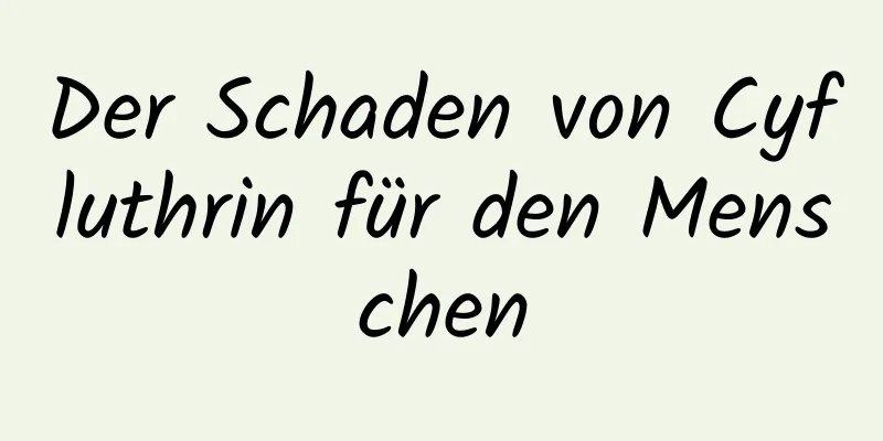 Der Schaden von Cyfluthrin für den Menschen
