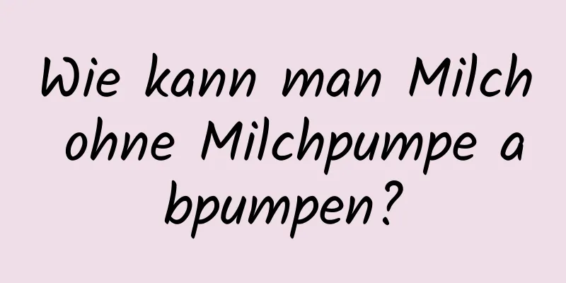 Wie kann man Milch ohne Milchpumpe abpumpen?