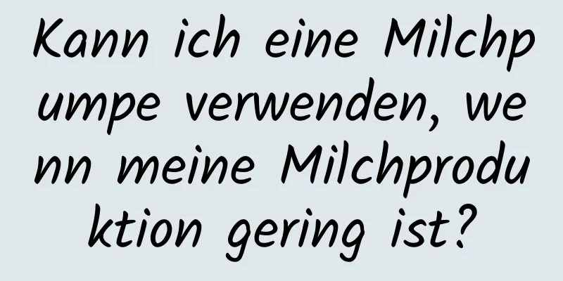 Kann ich eine Milchpumpe verwenden, wenn meine Milchproduktion gering ist?
