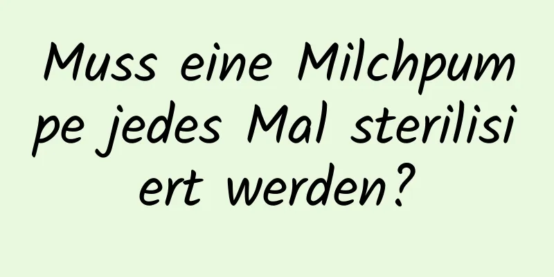 Muss eine Milchpumpe jedes Mal sterilisiert werden?