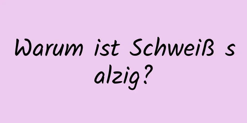 Warum ist Schweiß salzig?
