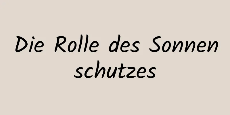 Die Rolle des Sonnenschutzes