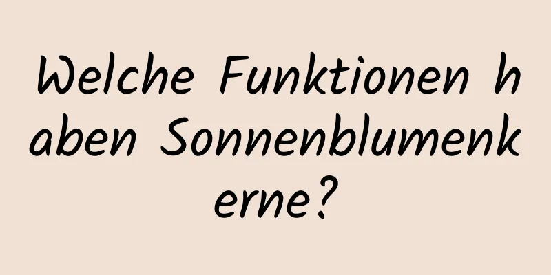 Welche Funktionen haben Sonnenblumenkerne?