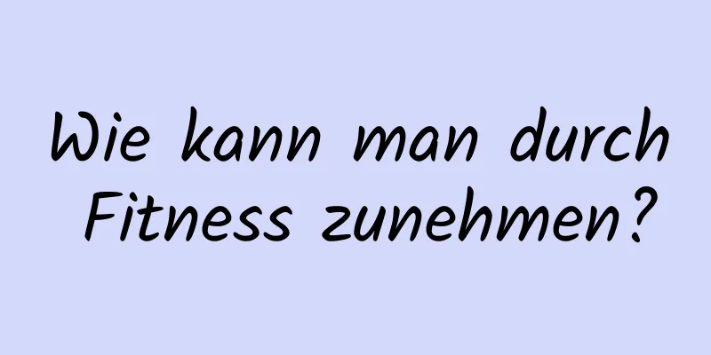 Wie kann man durch Fitness zunehmen?