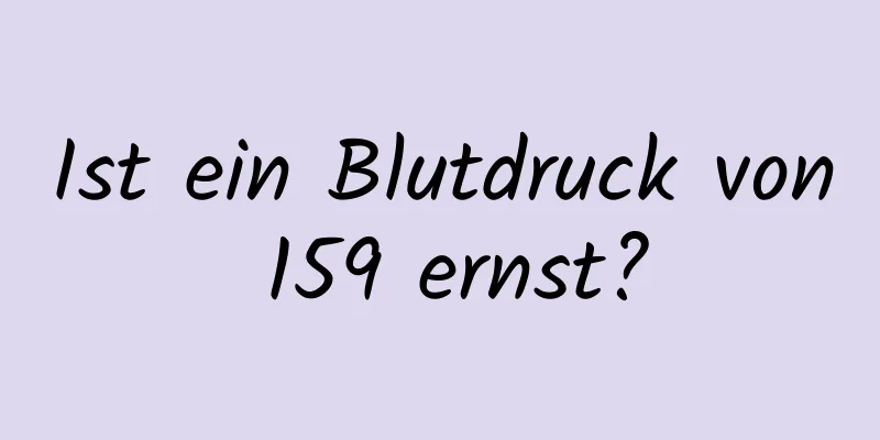 Ist ein Blutdruck von 159 ernst?