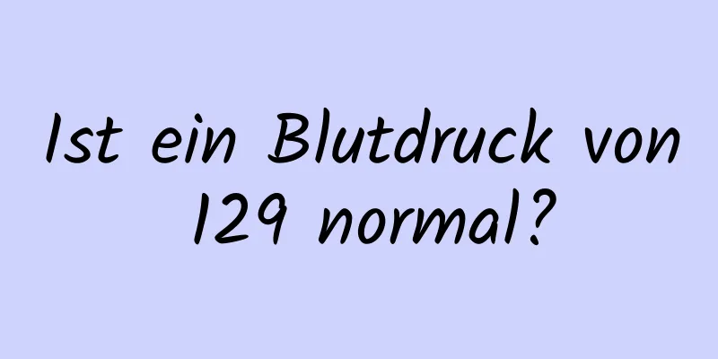 Ist ein Blutdruck von 129 normal?