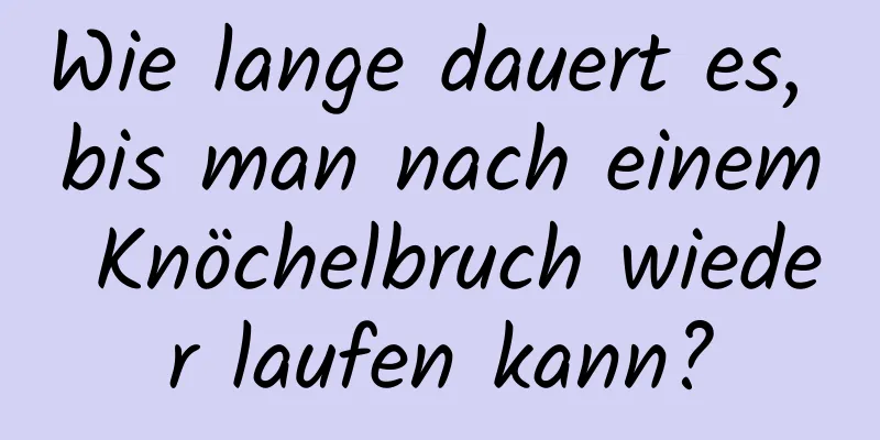 Wie lange dauert es, bis man nach einem Knöchelbruch wieder laufen kann?