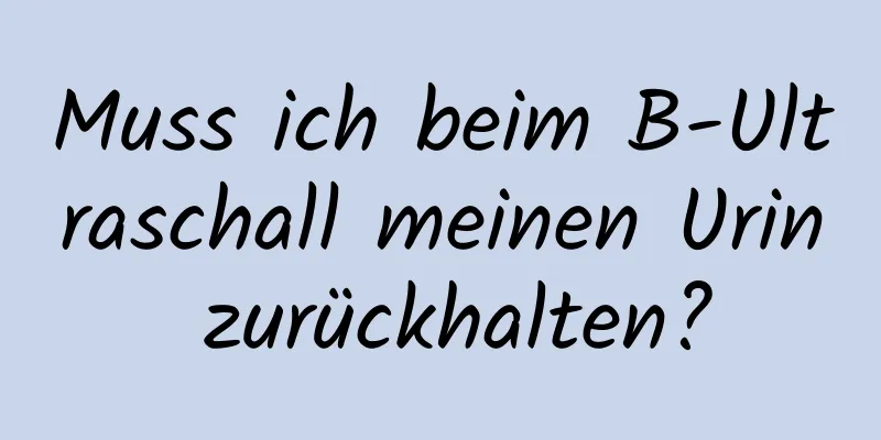 Muss ich beim B-Ultraschall meinen Urin zurückhalten?