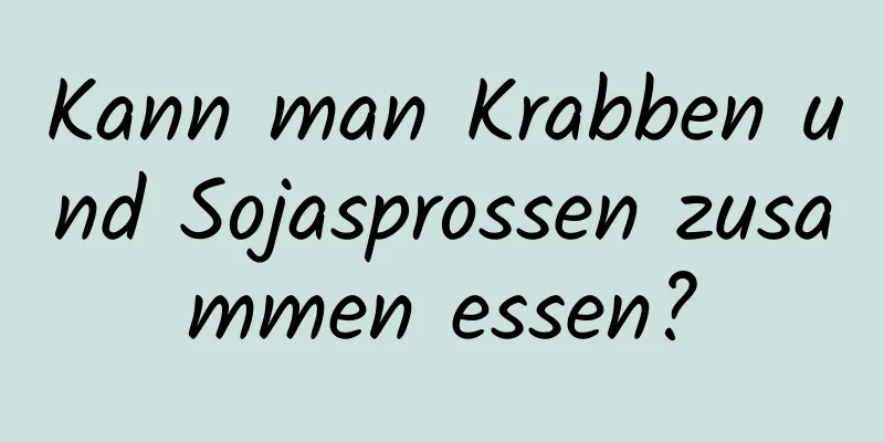Kann man Krabben und Sojasprossen zusammen essen?