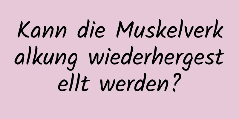 Kann die Muskelverkalkung wiederhergestellt werden?