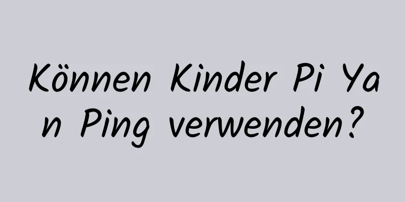 Können Kinder Pi Yan Ping verwenden?