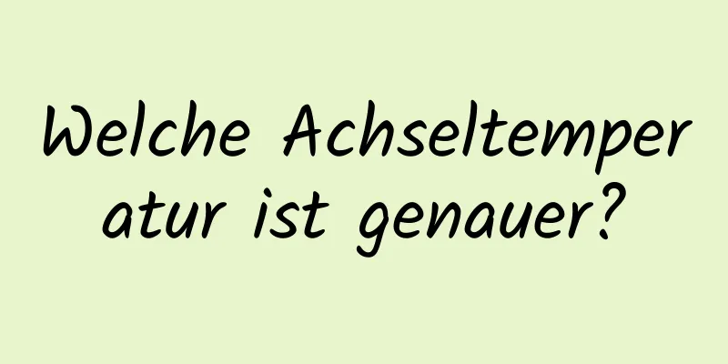 Welche Achseltemperatur ist genauer?