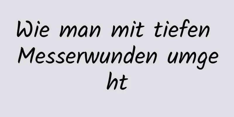 Wie man mit tiefen Messerwunden umgeht