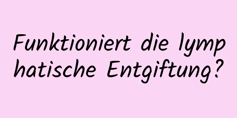 Funktioniert die lymphatische Entgiftung?