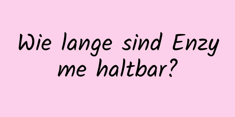 Wie lange sind Enzyme haltbar?