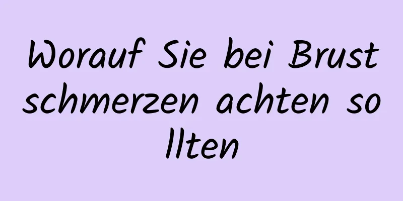 Worauf Sie bei Brustschmerzen achten sollten