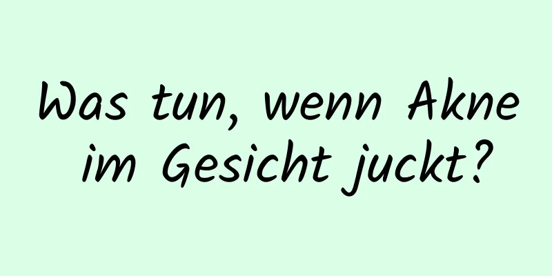 Was tun, wenn Akne im Gesicht juckt?