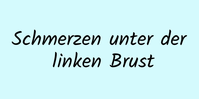 Schmerzen unter der linken Brust