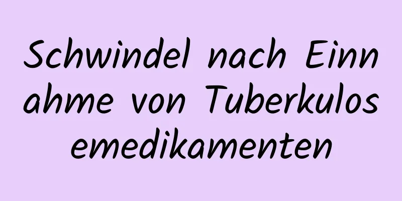 Schwindel nach Einnahme von Tuberkulosemedikamenten