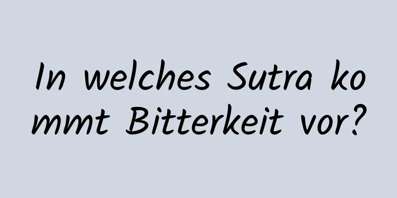 In welches Sutra kommt Bitterkeit vor?