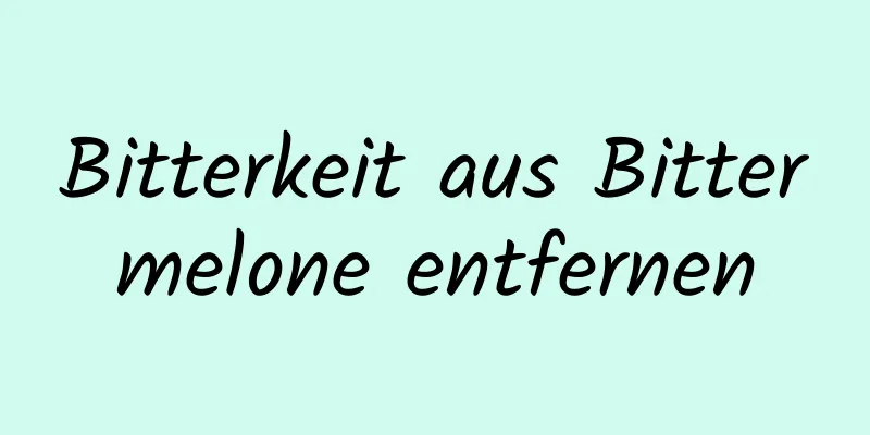 Bitterkeit aus Bittermelone entfernen