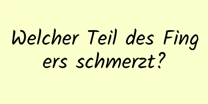 Welcher Teil des Fingers schmerzt?