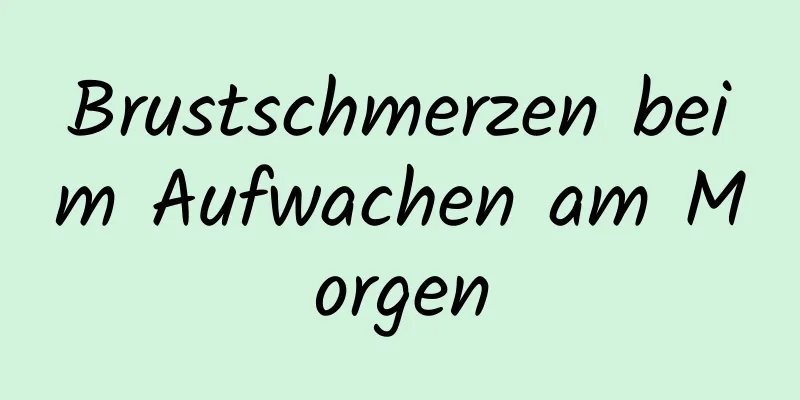 Brustschmerzen beim Aufwachen am Morgen