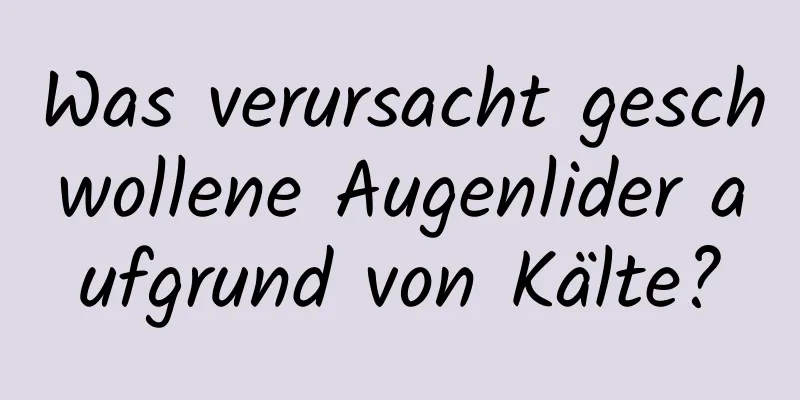 Was verursacht geschwollene Augenlider aufgrund von Kälte?