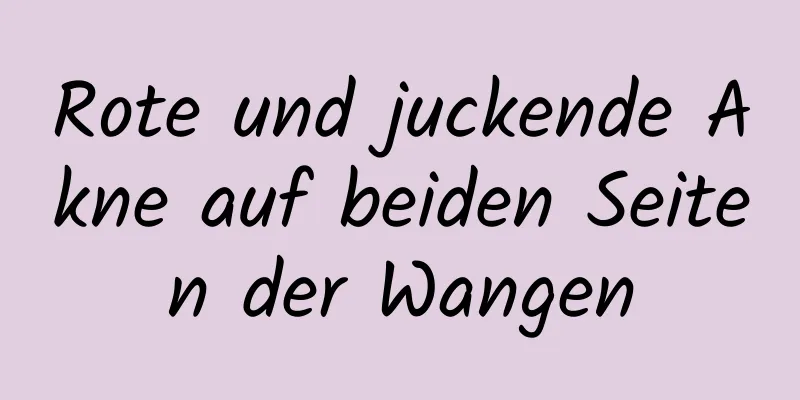 Rote und juckende Akne auf beiden Seiten der Wangen