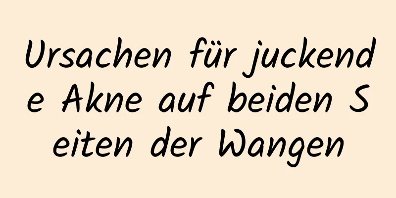 Ursachen für juckende Akne auf beiden Seiten der Wangen