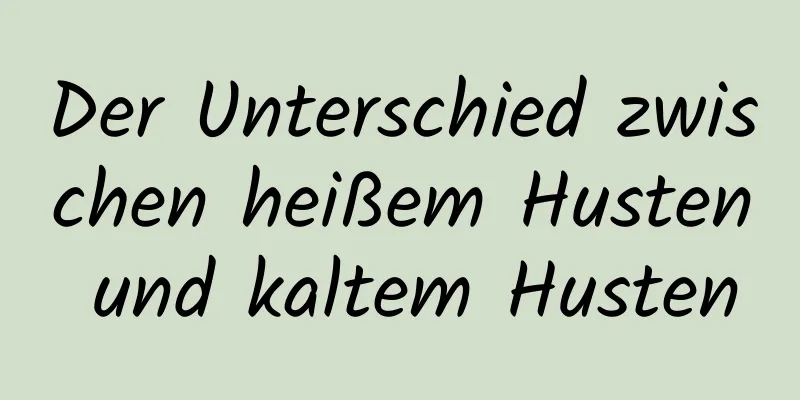 Der Unterschied zwischen heißem Husten und kaltem Husten