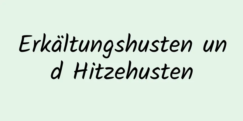 Erkältungshusten und Hitzehusten