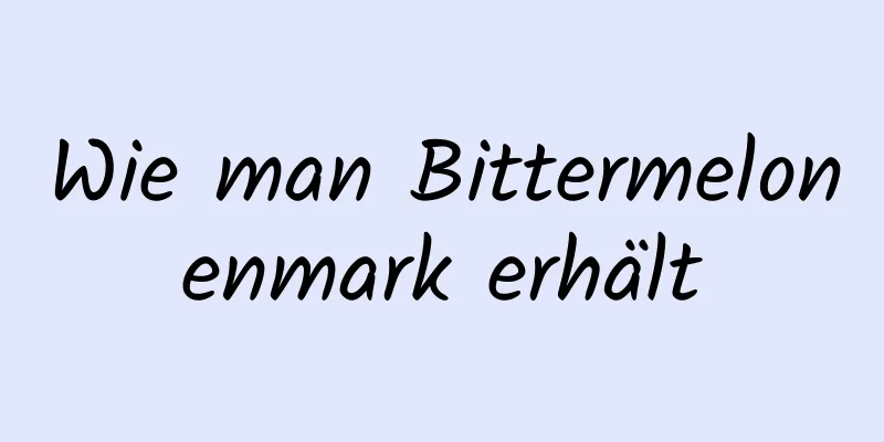 Wie man Bittermelonenmark erhält