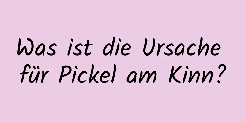 Was ist die Ursache für Pickel am Kinn?