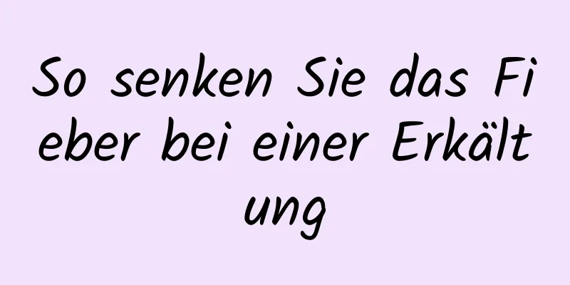 So senken Sie das Fieber bei einer Erkältung
