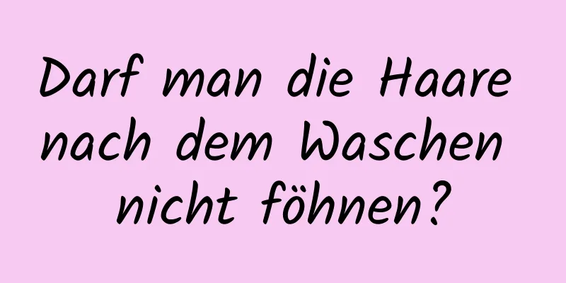 Darf man die Haare nach dem Waschen nicht föhnen?