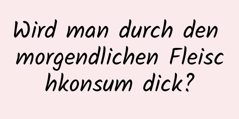 Wird man durch den morgendlichen Fleischkonsum dick?