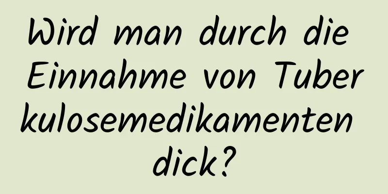 Wird man durch die Einnahme von Tuberkulosemedikamenten dick?