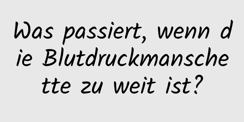 Was passiert, wenn die Blutdruckmanschette zu weit ist?