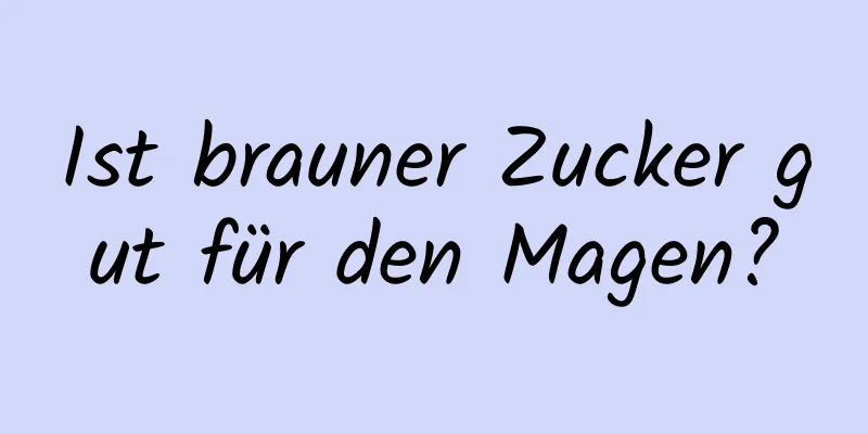 Ist brauner Zucker gut für den Magen?