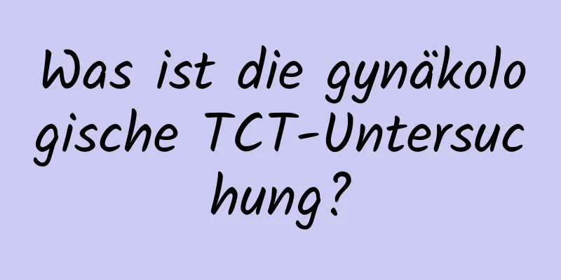 Was ist die gynäkologische TCT-Untersuchung?