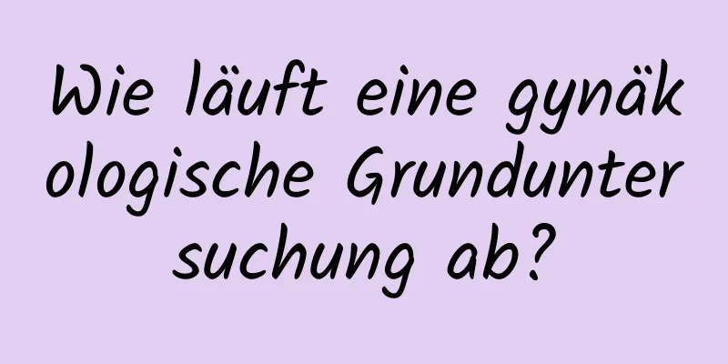 Wie läuft eine gynäkologische Grunduntersuchung ab?