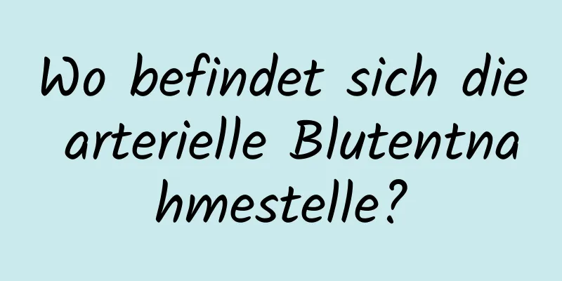 Wo befindet sich die arterielle Blutentnahmestelle?
