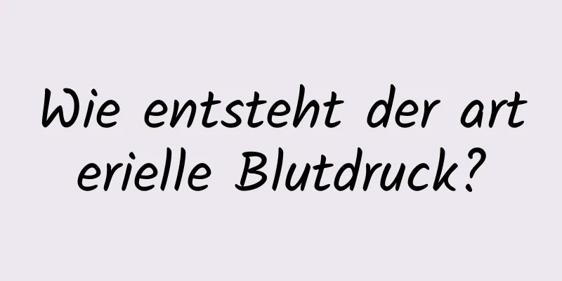 Wie entsteht der arterielle Blutdruck?
