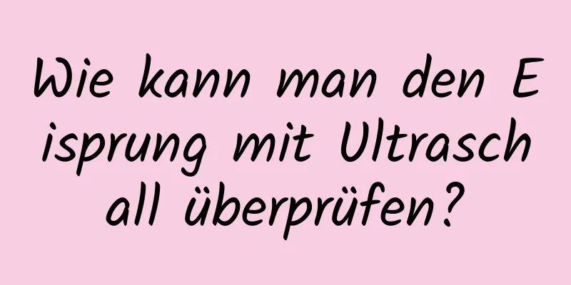 Wie kann man den Eisprung mit Ultraschall überprüfen?