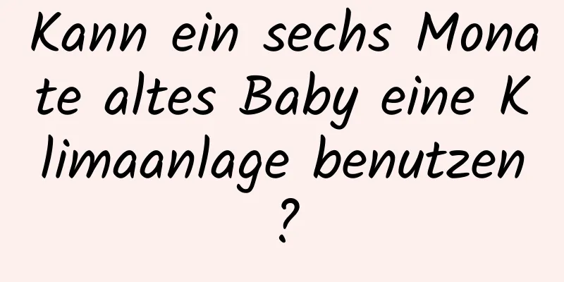 Kann ein sechs Monate altes Baby eine Klimaanlage benutzen?